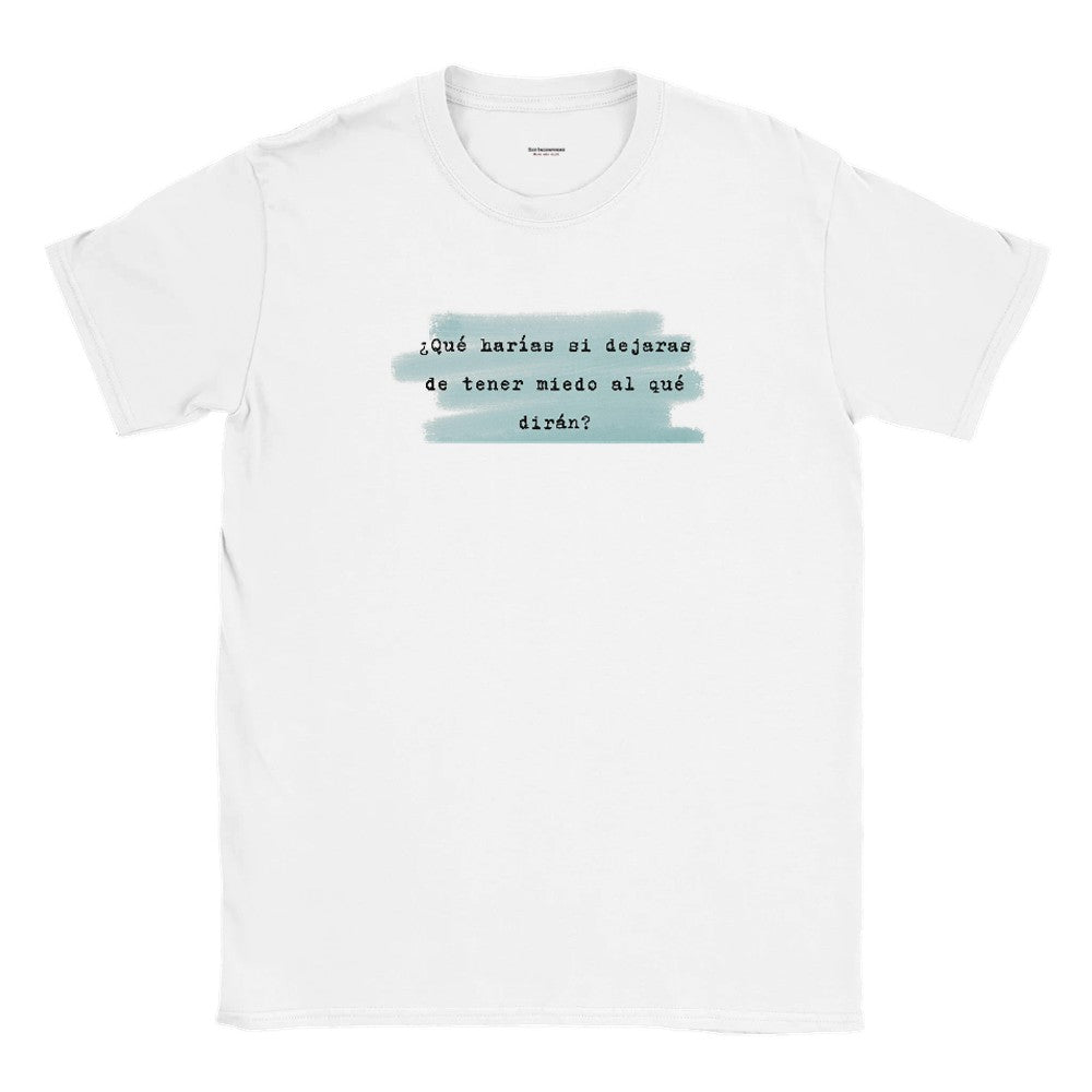 Camiseta Unisex. ¿Qué harías si dejaras de tener miedo al qué dirán?